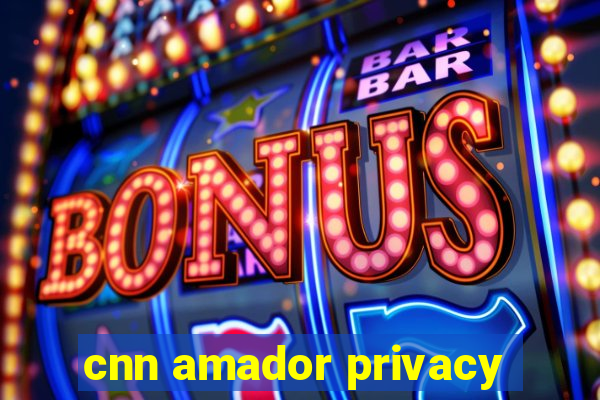 cnn amador privacy